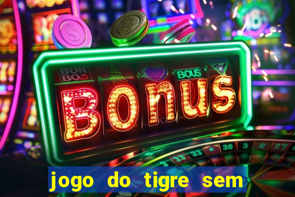 jogo do tigre sem colocar dinheiro